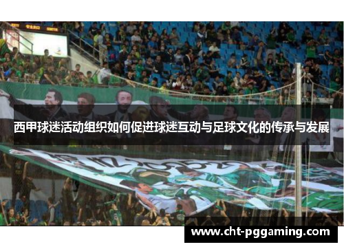 西甲球迷活动组织如何促进球迷互动与足球文化的传承与发展 西甲球迷活动组织如何促进球迷互动与足球文化的传承与发展