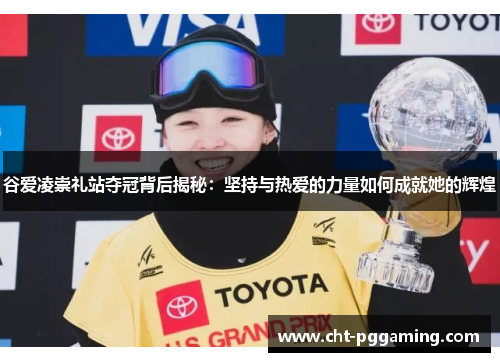 谷爱凌崇礼站夺冠背后揭秘：坚持与热爱的力量如何成就她的辉煌