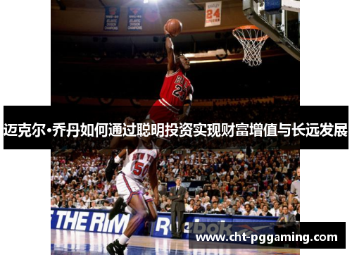 迈克尔·乔丹如何通过聪明投资实现财富增值与长远发展 迈克尔·乔丹如何通过聪明投资实现财富增值与长远发展
