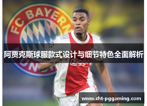 阿贾克斯球服款式设计与细节特色全面解析
