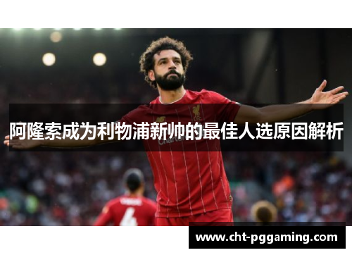 阿隆索成为利物浦新帅的最佳人选原因解析 阿隆索成为利物浦新帅的最佳人选原因解析